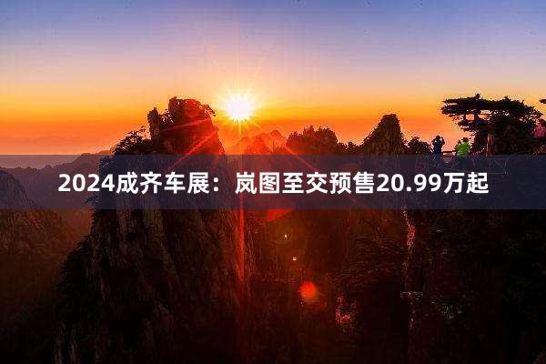 2024成齐车展：岚图至交预售20.99万起